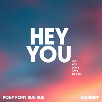 Hey You (No, You Don't Have to Go) by Pony Pony Run Run