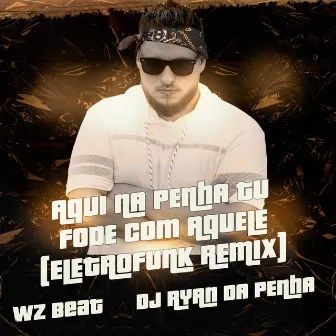 Aqui na Penha Tu Fode Com Aquele (Eletrofunk Remix) by DJ RYAN DA PENHA