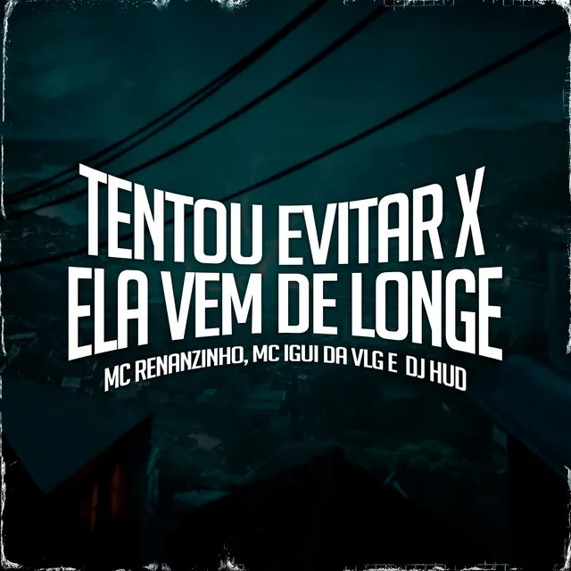 Tentou Evitar X Ela Vem de Longe