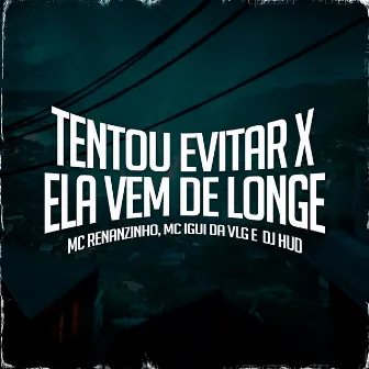 Tentou Evitar X Ela Vem de Longe by Mc Renanzinho