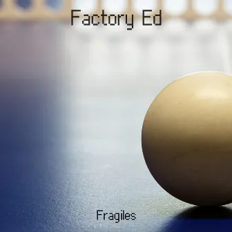 Factory Ed by Fragiles