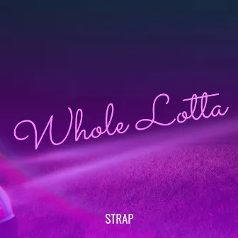 Whole Lotta by 