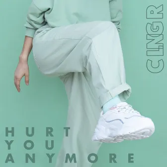 Hurt You Anymore by CLNGR