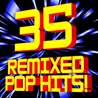 35 Remixed Pop Hits! by Team Remix