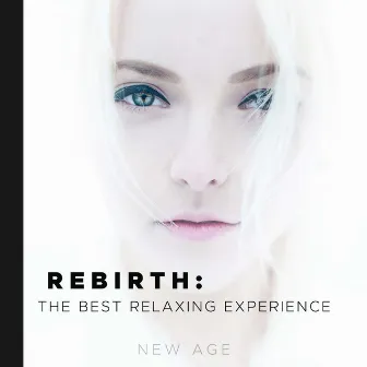 Rebirth: the Best Relaxing Experience with the Most Amazing New Age Soothing Songs by Unknown Artist