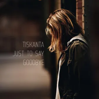 Just to Say Goodbye by TISKANTA