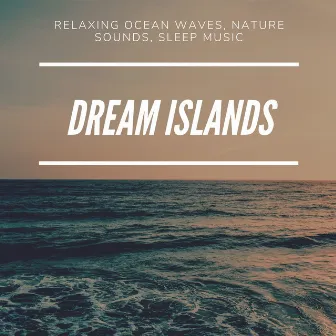 Dream Islands - Relaxing Ocean Waves, Nature Sounds, Sleep Music by Unknown Artist