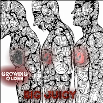 Growing Older by Big Juicy