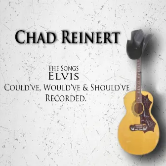 The Songs Elvis Could've, Would've & Should've Recorded by Chad Reinert