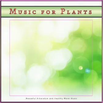 Music for Plants: Peaceful Arboretum and Healthy Plant Music by Music for Plants