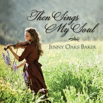 Then Sings My Soul by Jenny Oaks Baker