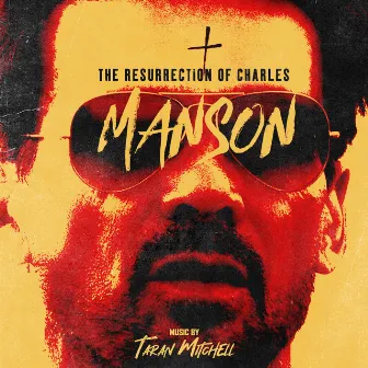 The Resurrection of Charles Manson (Original Motion Picture Soundtrack) by Taran Mitchell