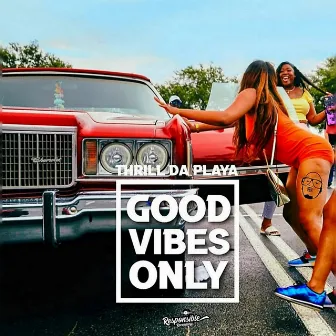 Good Vibes Only by Thrill da Playa