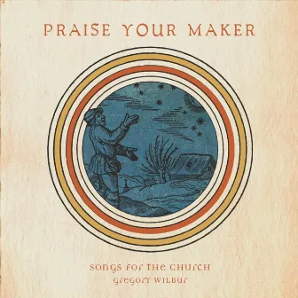 Praise Your Maker by Gregory Wilbur