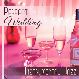 Perfect Wedding: Instrumental Jazz, Cocktails & Wine, Romantic Moments, Family Dinner, First Dance, Cafe and Lounge Bar Music by Sensual & Romantic Piano Jazz Universe