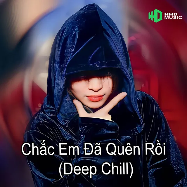 Chắc Em Đã Quên Rồi Deep Chill