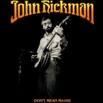 Don't Mean Maybe by John Hickman