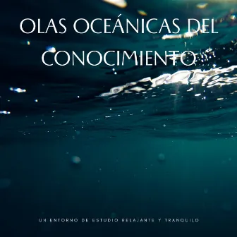 Olas Oceánicas Del Conocimiento: Un Entorno De Estudio Relajante Y Tranquilo by Musica para Leer Playlist