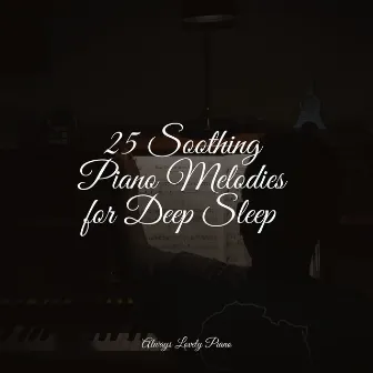 25 Soothing Piano Melodies for Deep Sleep by Piano Masters