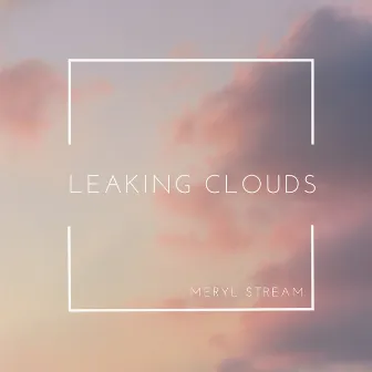 Leaking Clouds by Meryl Stream