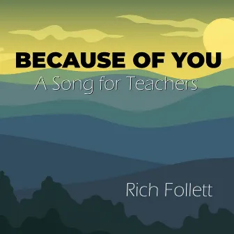 Because of You (A Song for Teachers) by Rich Follett