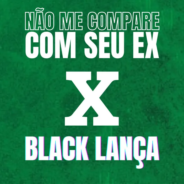 NÃO ME COMPARE COM SEU EX VS BLACK LANÇA