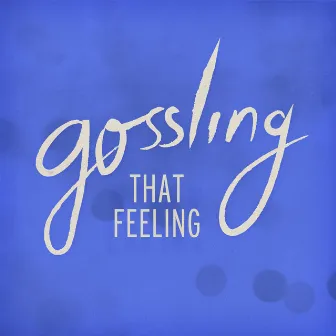 That Feeling by Gossling