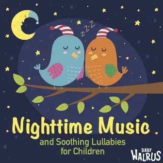 Nighttime Music and Soothing Lullabies for Children by Baby Walrus Lullabies