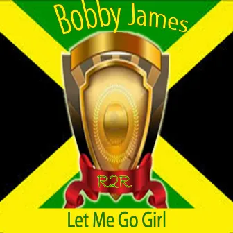 Let Me Go Girl by Bobby James