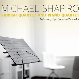 Michael Shapiro's Yiddish Quartet and Piano Quintet by Argus Quartet