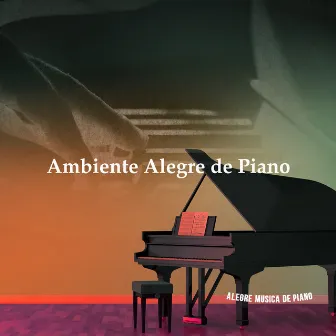 Ambiente Alegre de Piano by Alegre Musica de Piano