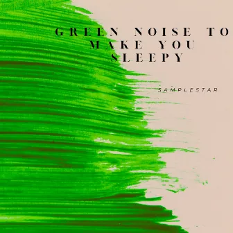 Green Noise To Make you Sleepy by Samplestar