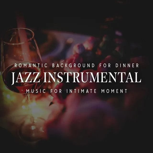 Romantic Background For Dinner: Jazz Instrumental Music For intimate Moment