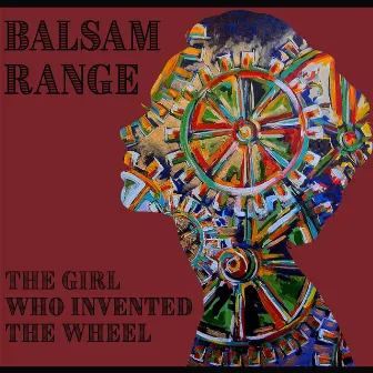 The Girl Who Invented the Wheel by Balsam Range