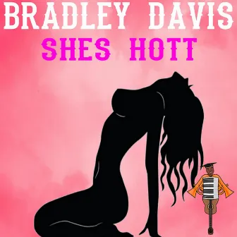 Shes Hott by Bradley Davis