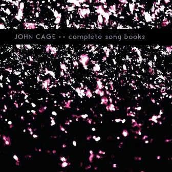 John Cage: Complete Song Books by Reinhold Friedl