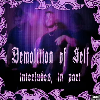 Demolition of Self: Interludes, In Part by 34k.beam