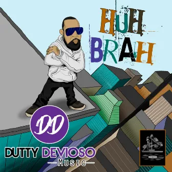 Huh Brah by Dutty Devioso