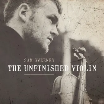 The Unfinished Violin by Sam Sweeney