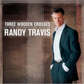 Three Wooden Crosses: The Inspirational Hits of Randy Travis by Randy Travis