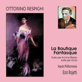 Respighi: La Boutique Fantasque, IOR 9 - Suite per archi e flauto, P 057 - Suite per archi, P 041 by Haydn Philharmonia