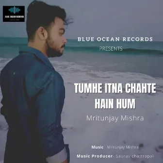 TUMHE ITNA CHAHTE HAI HUM by Mritunjay Mishra