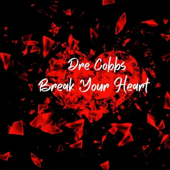 Break Your Heart by Dre Cobbs