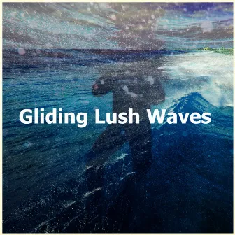 Gliding Lush Waves by Lush Waves Creators