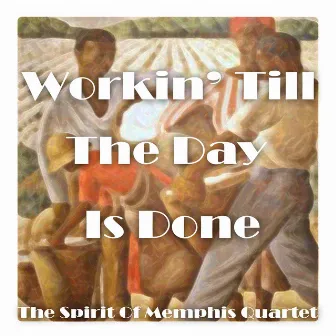 Workin' Till the Day Is Done by The Spirit Of Memphis Quartet