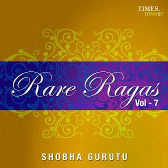 Rare Ragas Vol. 7 by Shobha Gurtu