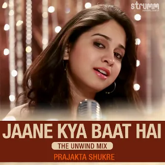 Jaane Kya Baat Hai (The Unwind Mix) by Prajakta Shukre