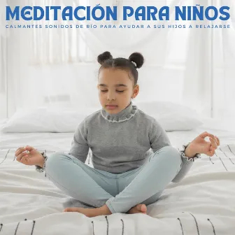 Meditación Para Niños: Calmantes Sonidos De Río Para Ayudar A Sus Hijos A Relajarse by Niños preescolares