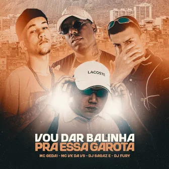 Vou Dar Balinha Pra Essa Garota (feat. MC VK DA VS) by DJ Sagaz