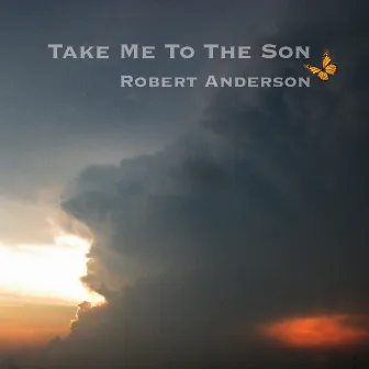 Take Me to the Son by Robert Anderson